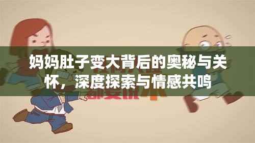 妈妈肚子变大背后的奥秘与关怀,深度探索与情感共鸣